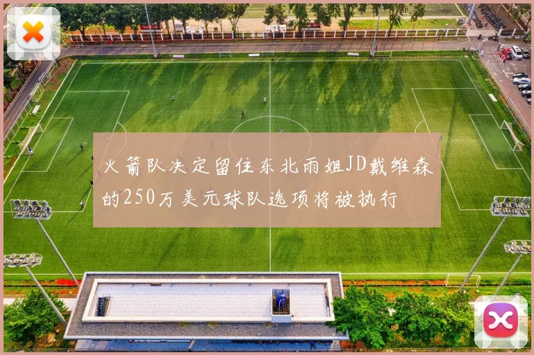 火箭队决定留住东北雨姐JD戴维森的250万美元球队选项将被执行